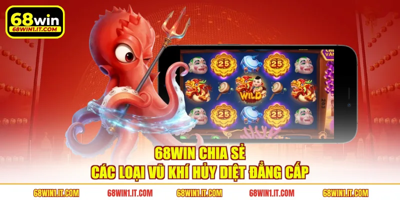 68WIN chia sẻ các loại vũ khí hủy diệt đẳng cấp