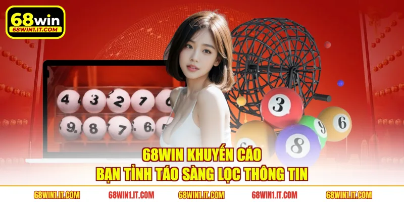 68WIN khuyến cáo bạn tỉnh táo sàng lọc thông tin 