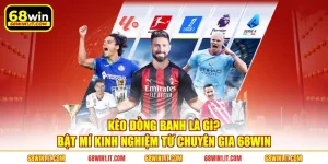 Kèo Đồng Banh Là Gì? Bật Mí Kinh Nghiệm Từ Chuyên gia 68WIN