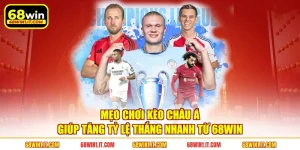 Mẹo Chơi Kèo Châu Á Giúp Tăng Tỷ Lệ Thắng Nhanh Từ 68WIN