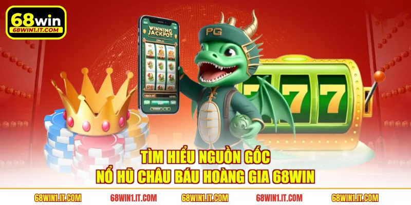 Tìm hiểu nguồn gốc nổ hũ châu báu hoàng gia 68WIN